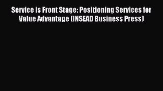 Read Service is Front Stage: Positioning Services for Value Advantage (INSEAD Business Press)