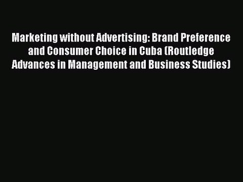 Read Marketing without Advertising: Brand Preference and Consumer Choice in Cuba (Routledge