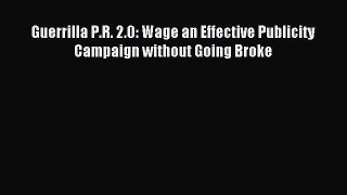 Read Guerrilla P.R. 2.0: Wage an Effective Publicity Campaign without Going Broke Ebook Free