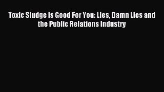 Read Toxic Sludge is Good For You: Lies Damn Lies and the Public Relations Industry Ebook Free