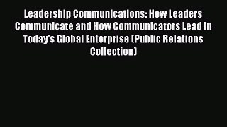 Read Leadership Communications: How Leaders Communicate and How Communicators Lead in Today's