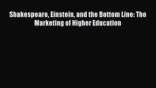 Read Shakespeare Einstein and the Bottom Line: The Marketing of Higher Education Ebook Free