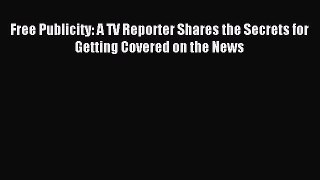 Read Free Publicity: A TV Reporter Shares the Secrets for Getting Covered on the News PDF Online