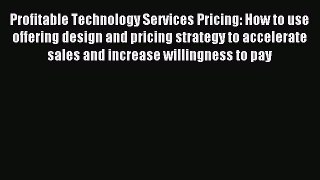 Read Profitable Technology Services Pricing: How to use offering design and pricing strategy