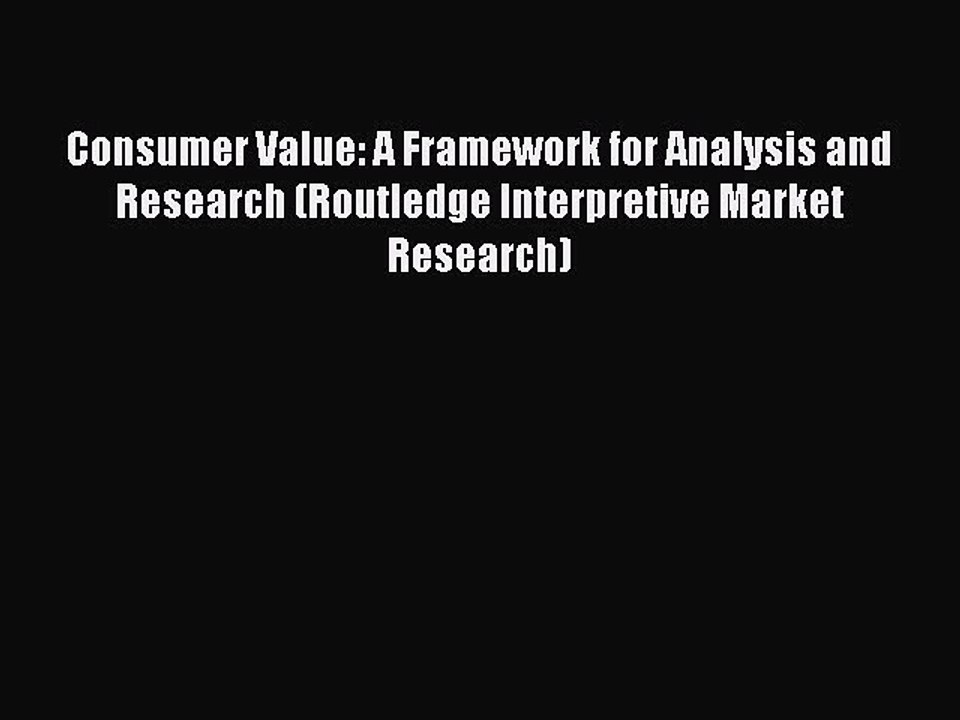 Read Consumer Value: A Framework for Analysis and Research (Routledge Interpretive Market Research)