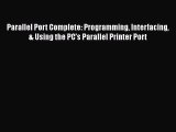 Read Parallel Port Complete: Programming Interfacing & Using the PC’s Parallel Printer Port