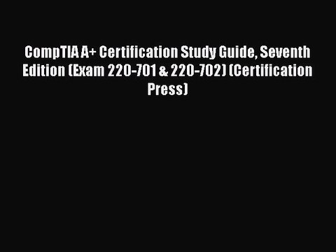 Read CompTIA A+ Certification Study Guide Seventh Edition (Exam 220-701 & 220-702) (Certification