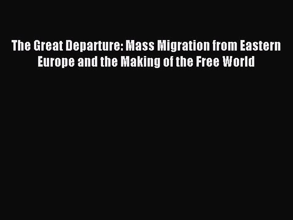 [Download] The Great Departure: Mass Migration from Eastern Europe and the Making of the Free