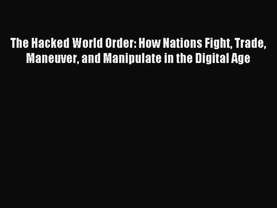 [Download] The Hacked World Order: How Nations Fight Trade Maneuver and Manipulate in the Digital