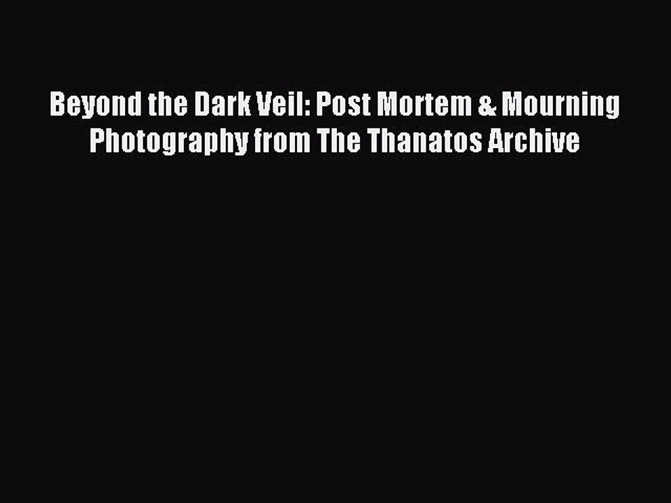 [Download] Beyond the Dark Veil: Post Mortem & Mourning Photography from The Thanatos Archive