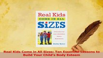 Read  Real Kids Come in All Sizes Ten Essential Lessons to Build Your Childs Body Esteem Ebook Free