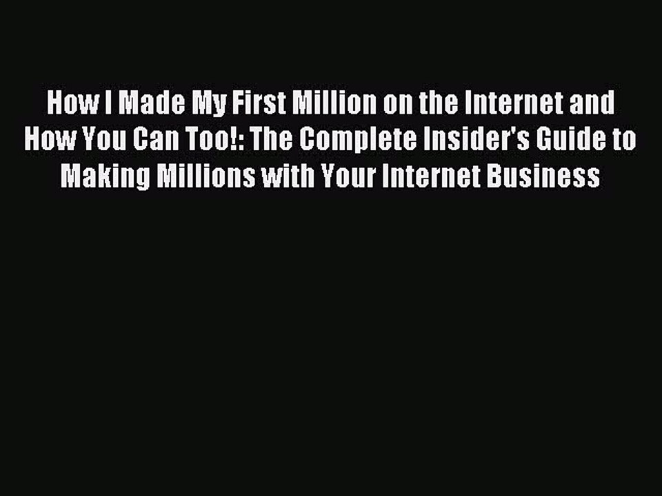 Read How I Made My First Million on the Internet and How You Can Too!: The Complete Insider's