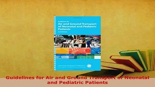 PDF  Guidelines for Air and Ground Transport of Neonatal and Pediatric Patients Ebook