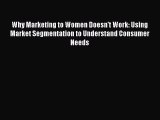 Read Why Marketing to Women Doesn't Work: Using Market Segmentation to Understand Consumer