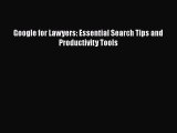 Download Google for Lawyers: Essential Search Tips and Productivity Tools PDF Free