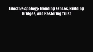 Read Effective Apology: Mending Fences Building Bridges and Restoring Trust Ebook Free