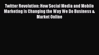 Read Twitter Revolution: How Social Media and Mobile Marketing is Changing the Way We Do Business