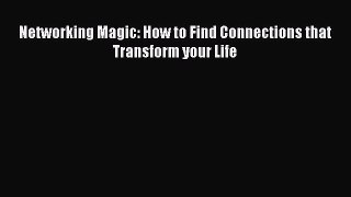 Read Networking Magic: How to Find Connections that Transform your Life Ebook Free