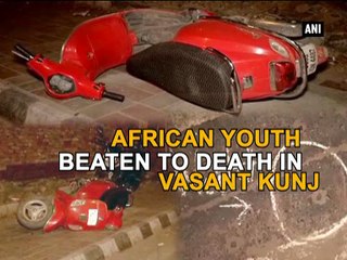African youth beaten to death in Vasant Kunj