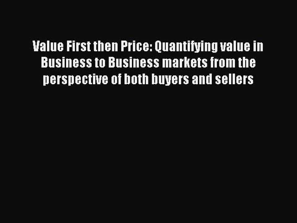 Read Value First then Price: Quantifying value in Business to Business markets from the perspective