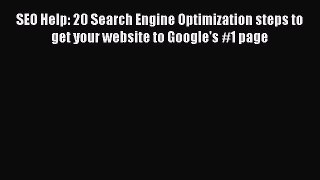 Read SEO Help: 20 Search Engine Optimization steps to get your website to Google's #1 page