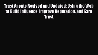 Read Trust Agents Revised and Updated: Using the Web to Build Influence Improve Reputation
