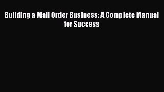 Read Building a Mail Order Business: A Complete Manual for Success Ebook Free