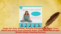 Read  Yoga for Pain Relief Simple Practices to Calm Your Mind and Heal Your Chronic Pain The PDF Online