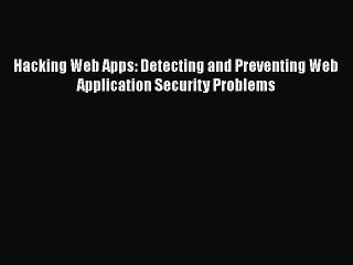 Read Hacking Web Apps: Detecting and Preventing Web Application Security Problems Ebook Free