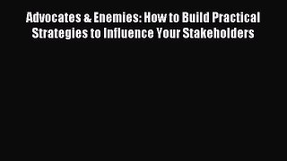 Read Advocates & Enemies: How to Build Practical Strategies to Influence Your Stakeholders