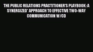 Read THE PUBLIC RELATIONS PRACTITIONER'S PLAYBOOK: A SYNERGIZED* APPROACH TO EFFECTIVE TWO-WAY