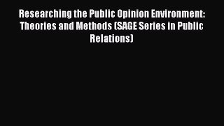 Read Researching the Public Opinion Environment: Theories and Methods (SAGE Series in Public