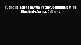 Read Public Relations in Asia Pacific: Communicating Effectively Across Cultures Ebook Free