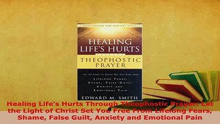Read  Healing Lifes Hurts Through Theophostic Prayer Let the Light of Christ Set You Free From Ebook Free