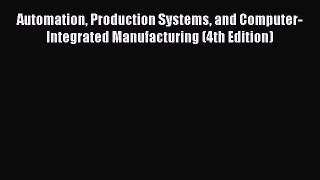 Read Automation Production Systems and Computer-Integrated Manufacturing (4th Edition) PDF