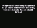 Read Strategic Customer Relationship Management in the Age of Social Media (Advances in Marketing