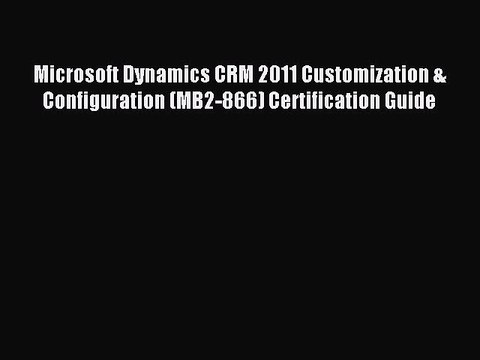 Read Microsoft Dynamics CRM 2011 Customization & Configuration (MB2-866) Certification Guide