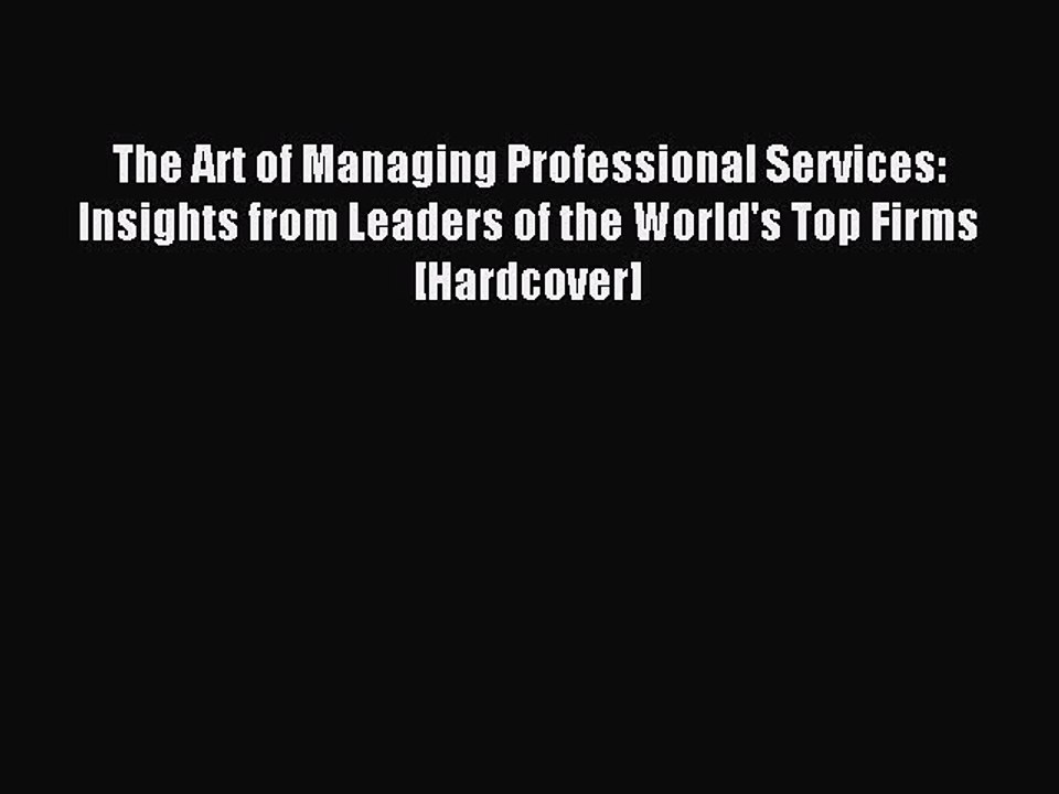 Read The Art of Managing Professional Services: Insights from Leaders of the World's Top Firms