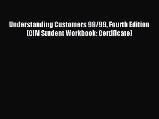 Read Understanding Customers 98/99 Fourth Edition (CIM Student Workbook: Certificate) Ebook