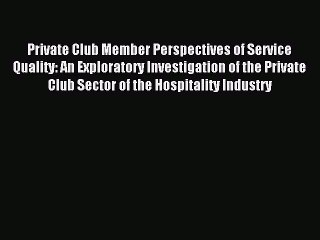 Read Private Club Member Perspectives of Service Quality: An Exploratory Investigation of the