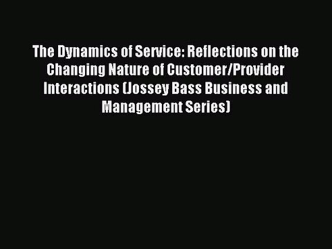 Read The Dynamics of Service: Reflections on the Changing Nature of Customer/Provider Interactions