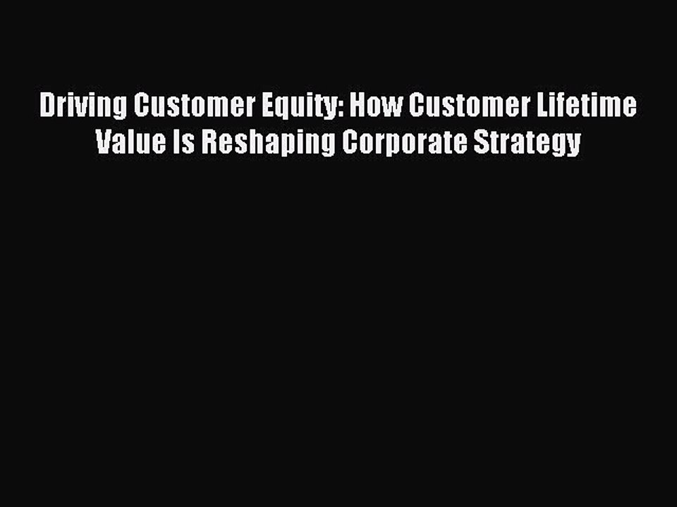 Read Driving Customer Equity: How Customer Lifetime Value Is Reshaping Corporate Strategy Ebook