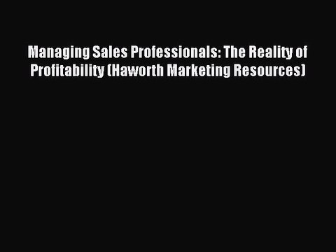 Read Managing Sales Professionals: The Reality of Profitability (Haworth Marketing Resources)