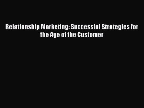 Read Relationship Marketing: Successful Strategies for the Age of the Customer Ebook Free