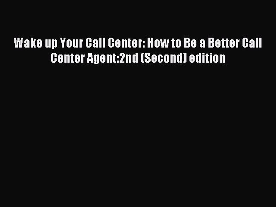 Read Wake up Your Call Center: How to Be a Better Call Center Agent:2nd (Second) edition Ebook