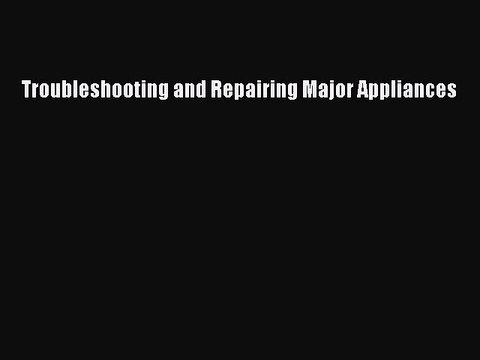 [Download] Troubleshooting and Repairing Major Appliances Ebook Online