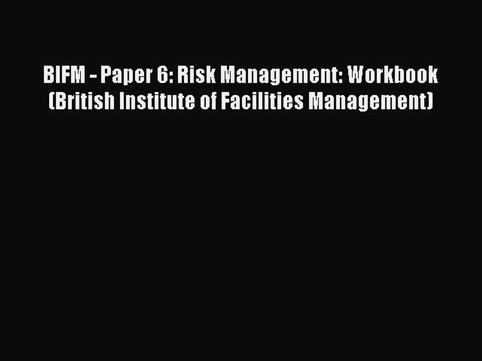 Read BIFM - Paper 6: Risk Management: Workbook (British Institute of Facilities Management)