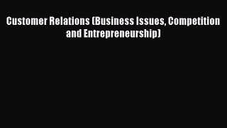 Read Customer Relations (Business Issues Competition and Entrepreneurship) Ebook Free