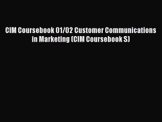 Download CIM Coursebook 01/02 Customer Communications in Marketing (CIM Coursebook S) PDF Online