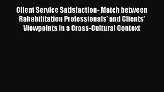 Read Client Service Satisfaction- Match between Rahabilitation Professionals' and Clients'